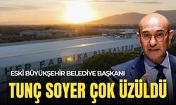 Eski Büyükşehir Belediye Başkanı Tunç Soyer çok üzüldü