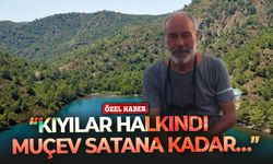 “Kıyılar halkındı, MUÇEV satana kadar…”