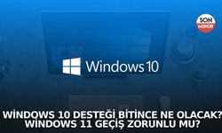 Windows 10 desteği bitince ne olacak? Windows 11 geçiş zorunlu mu?