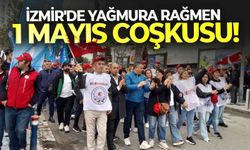 İzmir'de yağmura rağmen 1 Mayıs coşkusu!