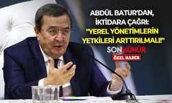 Abdül Batur’dan, iktidara çağrı: “Yerel yönetimlerin yetkileri arttırılmalı!”