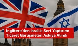 İngiltere'den Gazze tepkisi! İsrail ile ticaret görüşmelerini durduruldu