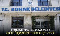 Konak’ta 11 saatlik görüşmeden sonuç çıkmadı!