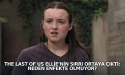 The Last of Us Ellie’nin Sırrı Ortaya Çıktı: Neden Enfekte Olmuyor?