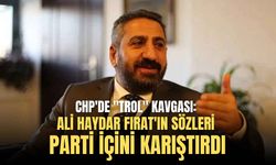 CHP'de "trol" kavgası: Ali Haydar Fırat'ın sözleri parti içini karıştırdı