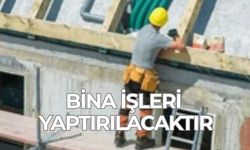 BİNA İŞLERİ YAPTIRILACAKTIR