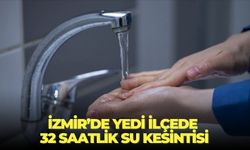 İzmir’de yedi ilçede 32 saatlik su kesintisi