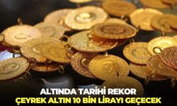 Altında tarihi rekor: “Çeyrek altının fiyatı 10 bin lirayı geçecek”