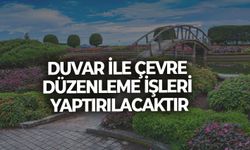 DUVAR İLE ÇEVRE DÜZENLEME İŞLERİ YAPTIRILACAKTIR