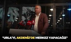 Selçuk Balkan: "Urla’yı, Akdeniz'de merkez yapacağız"