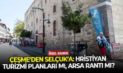 Çeşme’den Selçuk’a: Hristiyan turizmi planları mı, arsa rantı mı?
