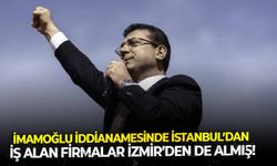 İmamoğlu iddianamesinde İstanbul’dan iş alan firmalar İzmir’den de almış!