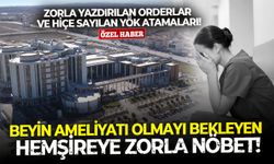 Beyin ameliyatı olmayı bekleyen hemşireye zorla nöbet, zorla yazdırılan orderlar ve hiçe sayılan YÖK atamaları!