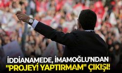 İddianamede, İmamoğlu'ndan "Projeyi Yaptırmam" çıkışı!