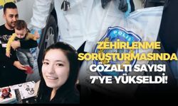 Son Dakika! Zehirlenme soruşturmasında gözaltı sayısı 7'ye yükseldi!