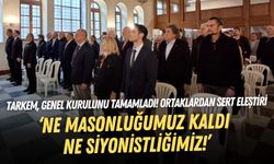TARKEM, genel kurulunu tamamladı! Ortaklardan sert eleştiri: Ne masonluğumuz kaldı ne siyonistliğimiz!