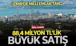 İzmir’de Milli Emlak’tan 88.4 Milyon TL'lik büyük satış