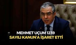 Mehmet Uçum 1239 sayılı kanun’a işaret etti