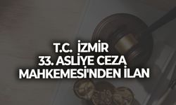T.C.  İZMİR  33. ASLİYE CEZA MAHKEMESİ'NDEN İLAN