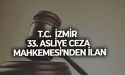 T.C.  İZMİR  33. ASLİYE CEZA MAHKEMESİ'NDEN İLAN