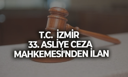 T.C.  İZMİR  33. ASLİYE CEZA MAHKEMESİ'NDEN İLAN