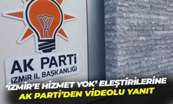 “İzmir’e hizmet yok” eleştirilerine AK Parti’den videolu yanıt!