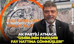 AK Partili Atmaca: "İzmirlinin parasını fay hattına gömmüşler!"