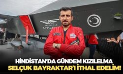 Hindistan'ın gözü Kızılelma'da! Yetkililere çağrı: Mümkünse Selçuk Bayraktarı ithal edelim