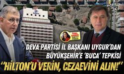 DEVA Partisi İl Başkanı Uygur’dan Büyükşehir’e ‘Buca’ tepkisi: Hilton’u verin, cezaevini alın!