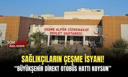 Sağlıkçıların Çeşme İsyanı ! Başkan Tugay’dan direkt hat talebi