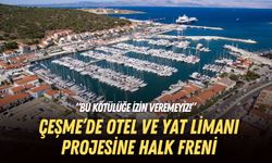 Çeşme’de otel ve yat limanı projesine halk freni: Bu kötülüğe izin veremeyiz!
