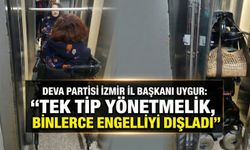 DEVA Partisi İzmir İl Başkanı Uygur: "Tek tip yönetmelik, binlerce engelliyi dışladı"