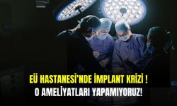 Ege Üniversitesi ve devlet hastanelerinde implant krizi çıktı!