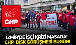 İzmir’de işçi krizi masada! CHP–DİSK görüşmesi bugün!