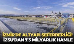 İzmir’de altyapı seferberliği! İZSU’dan 7,3 milyarlık hamle