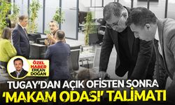 Tugay’dan açık ofisten sonra ‘makam odası’ talimatı
