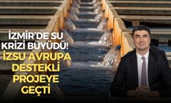 İzmir’de su krizi büyüdü!  İZSU Avrupa destekli projeye geçti