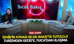 İzmir’in aynası Sıcak Bakış’ta tutuldu! Turizmden Gediz’e, Buca’dan ulaşıma
