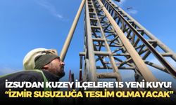 İZSU’dan kuzey ilçelere 15 yeni kuyu! “İzmir susuzluğa teslim olmayacak”