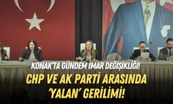 Konak’ta gündem imar değişikliği! CHP ve AK Parti arasında ‘yalan’ gerilimi!