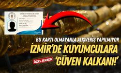 İzmir’de kuyumculara ‘güven kalkanı!’ Bu kartı olmayanla alışveriş yapılmıyor