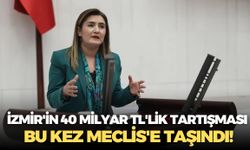 İzmir'in 40 milyar TL'lik tartışması bu kez Meclis'e taşındı!