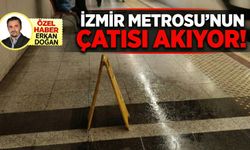 İzmir Metrosu'nun çatısı akıyor!