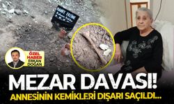 Mezar Davası! Annesinin kemikleri dışarı saçıldı…