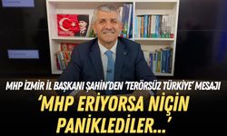 MHP İzmir İl Başkanı Şahin’den ‘Terörsüz Türkiye’ mesajı: MHP'nin oyları eriyorsa niçin paniklediler?
