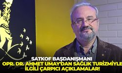 SATKOF Başdanışmanı Opr. Dr. Ahmet Umay'dan sağlık turizmiyle ilgili çarpıcı açıklamalar!