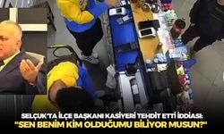Selçuk'ta İlçe Başkanı kasiyeri tehdit etti iddiası: "Sen benim kim olduğumu biliyor musun?"