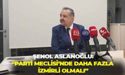 Aslanoğlu’ndan kurultay değerlendirmesi: "PM'de daha fazla İzmirli olmalı"