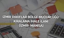 İZMİR VAKIFLAR BÖLGE MÜDÜRLÜĞÜ KİRALAMA İHALE İLANI (İZMİR- MANİSA)