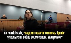 AK Partili Sevil, “Başkan Tugay’ın ‘Uygunsuz içerik’ açıklamasını doğru bulmuyorum, yakışmıyor”